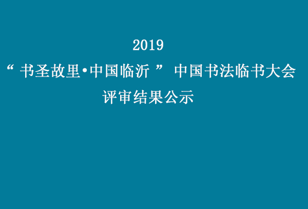 2019“书圣故里•中国临沂”中国书法临书大会评审结果公示